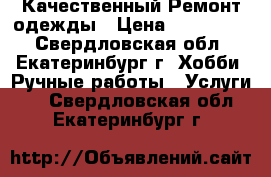  Качественный Ремонт одежды › Цена ­ 300-2000 - Свердловская обл., Екатеринбург г. Хобби. Ручные работы » Услуги   . Свердловская обл.,Екатеринбург г.